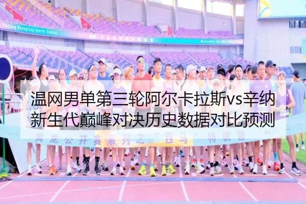 温网男单第三轮阿尔卡拉斯vs辛纳新生代巅峰对决历史数据对比预测